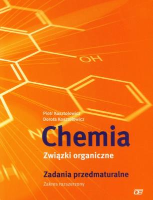 Chemia LO Związki organiczne Zadania przedmatur.. Autor: Piotr Kosztołowicz, Dorota Kosztołowicz. SmakLiter.pl Okładka książki Chemia LO Związki organiczne Zadania przedmatur.