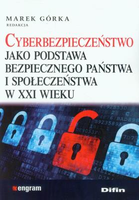 Cyberbezpieczeństwo jako podstawa bezpiecznego .... Autor: pod. red. Marek Górka. SmakLiter.pl Okładka książki Cyberbezpieczeństwo jako podstawa bezpiecznego ...