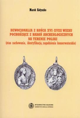 Okładka książki Dewocjonalia z końca XVI-XVIII wieku pochodzące z badań archeologicznych na terenie Polski