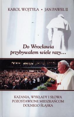 Do Wrocławia przybywałem wiele razy.... Autor:  Jan Paweł II. SmakLiter.pl Okładka książki Do Wrocławia przybywałem wiele razy...