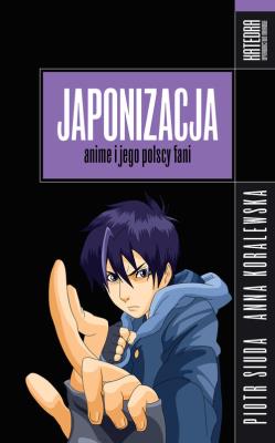 Japonizacja. Anime i jego polscy fani. Autor: Siuda Piotr, Anna Koralewska. SmakLiter.pl Okładka książki Japonizacja. Anime i jego polscy fani