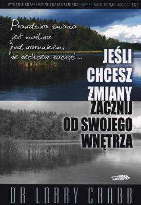 Jeśli chcesz zmiany zacznij od swojego wnętrza. Autor: Crabb Larry. SmakLiter.pl Okładka książki Jeśli chcesz zmiany zacznij od swojego wnętrza