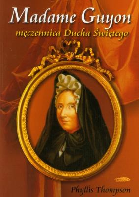Madame Guyon - męczennica Ducha Świętego. Autor: Thompson Phyllis. SmakLiter.pl Okładka książki Madame Guyon - męczennica Ducha Świętego