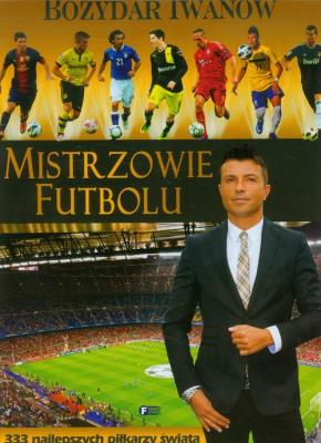 Mistrzowie Futbolu. Bożydar Iwanow FENIX. Autor: Iwanow Bożydar. SmakLiter.pl Okładka książki Mistrzowie Futbolu. Bożydar Iwanow FENIX