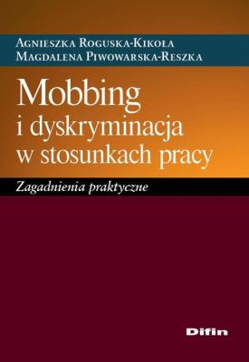 Mobbing i dyskryminacja w stosunkach pracy. Autor: Roguska-Kikoła Agnieszka, Piwowarska-Reszka Magdalena. SmakLiter.pl Okładka książki Mobbing i dyskryminacja w stosunkach pracy