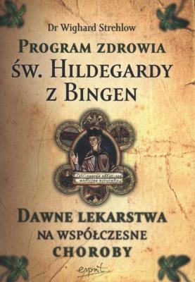 Program zdrowia św. Hildegardy z Bingen. Autor: Wighard Strehlow, Hildegarda z Bingen. SmakLiter.pl Okładka książki Program zdrowia św. Hildegardy z Bingen
