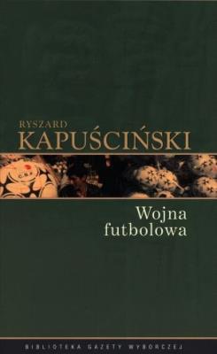 Okładka książki Ryszard Kapuściński T.04 - Wojna futbolowa