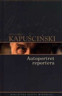 Ryszard Kapuściński T.09 - Autoportret reportera. Autor: Ryszard Kapuściński. SmakLiter.pl Okładka książki Ryszard Kapuściński T.09 - Autoportret reportera