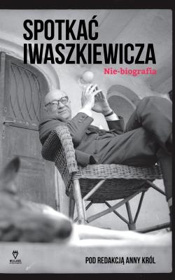 Spotkać Iwaszkiewicza. Autor: KROL ANNA. SmakLiter.pl Okładka książki Spotkać Iwaszkiewicza