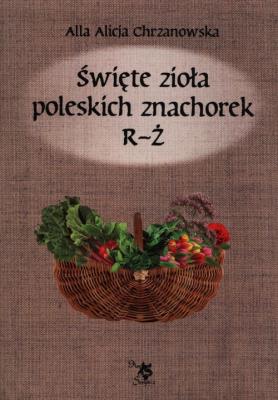 Okładka książki Święte zioła poleskich znachorek. Tom 3  R-Ż