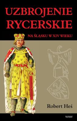 Okładka książki Uzbrojenie rycerskie na Śląsku w XIV w.