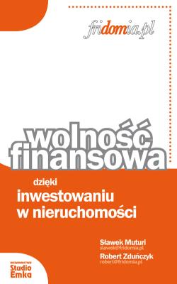 Wolność finansowa dzięki inwestowaniu w nieruchomości. Autor: Sławek Muturi, Robert Zduńczyk. SmakLiter.pl Okładka książki Wolność finansowa dzięki inwestowaniu w nieruchomości