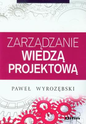Zarządzanie wiedzą projektową. Autor: Wyrozębski Paweł. SmakLiter.pl Okładka książki Zarządzanie wiedzą projektową