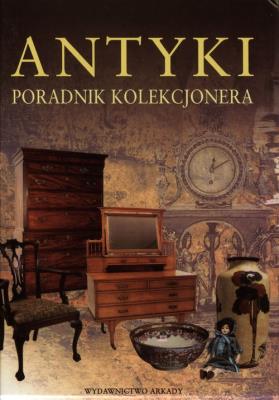Antyki. Poradnik kolekcjonera. Autor: Opracowanie zbiorowe. SmakLiter.pl Okładka książki Antyki. Poradnik kolekcjonera