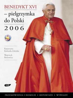 Benedykt XVI Pielgrzymka do Polski 2006. Autor: Kolenda-Zaleska Katarzyna, Wojciech Bonowicz. SmakLiter.pl Okładka książki Benedykt XVI Pielgrzymka do Polski 2006