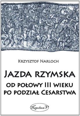Jazda rzymska od polowy III wieku po podzial Cesar. Autor: Narloch Krzysztof. SmakLiter.pl Okładka książki Jazda rzymska od polowy III wieku po podzial Cesar