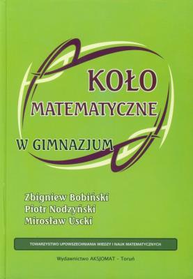 Koło matematyczne w Gimnazjum. Autor: Bobiński Zbigniew, Nodzyński Piotr, Uscki Mirosław. SmakLiter.pl Okładka książki Koło matematyczne w Gimnazjum