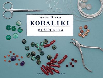Koraliki. Biżuteria. Autor: Anna Biała. SmakLiter.pl Okładka książki Koraliki. Biżuteria