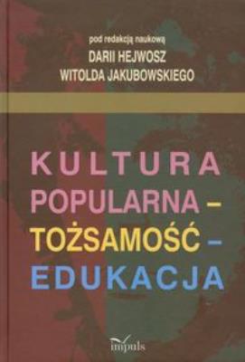 Kultura popularna tożsamość edukacja. Autor: Hejwosz Daria, Jakubowski Witold. SmakLiter.pl Okładka książki Kultura popularna tożsamość edukacja