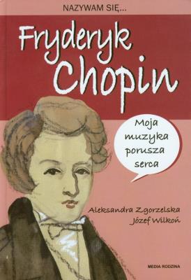 Nazywam się Fryderyk Chopin - A. Zgorzelska. Autor: Aleksandra Zgorzelska. SmakLiter.pl Okładka książki Nazywam się Fryderyk Chopin - A. Zgorzelska