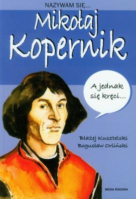 Nazywam się Mikołaj Kopernik. Autor: Błażej Kusztelski, Orliński Bogusław. SmakLiter.pl Okładka książki Nazywam się Mikołaj Kopernik
