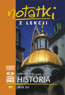 Notatki z Lekcji Historii część 3 wiek XVI.. OMEGA. Autor: Małgorzata Ciejka. SmakLiter.pl Okładka książki Notatki z Lekcji Historii część 3 wiek XVI.. OMEGA