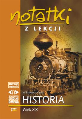 Notatki z Lekcji Historii część 5 wiek XIX.. OMEGA. Autor: Małgorzata Ciejka. SmakLiter.pl Okładka książki Notatki z Lekcji Historii część 5 wiek XIX.. OMEGA