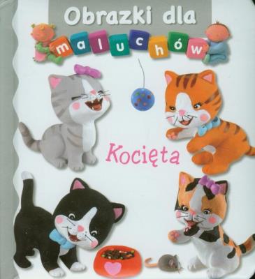 Obrazki dla maluchów - Kocięta. Autor: Beaumont Emilie. Belineau Nathalie.. SmakLiter.pl Okładka książki Obrazki dla maluchów - Kocięta