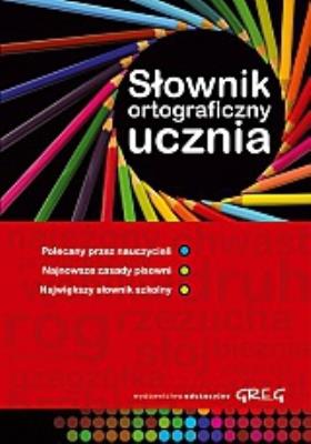 Słownik ortograficzny ucznia Okleina GREG. Autor: Urszula Czernichowska, Marek Pul, Rzehak Wojciech. SmakLiter.pl Okładka książki Słownik ortograficzny ucznia Okleina GREG