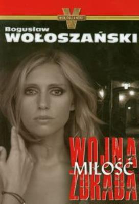 Wojna Miłość Zdrada - Bogusław Wołoszański. Autor: Bogusław Wołoszański. SmakLiter.pl Okładka książki Wojna Miłość Zdrada - Bogusław Wołoszański