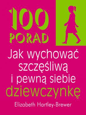 Okładka książki 100 porad jak wychować szczęśliwą i pewną siebie..