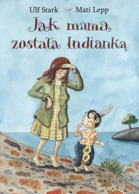 Jak mama została Indianką. Autor: Stark Ulf. SmakLiter.pl Okładka książki Jak mama została Indianką