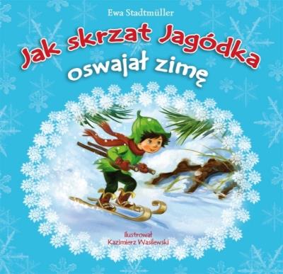 Jak skrzat Jagódka oswajał zimę. Autor: Stadtmuller Ewa. SmakLiter.pl Okładka książki Jak skrzat Jagódka oswajał zimę