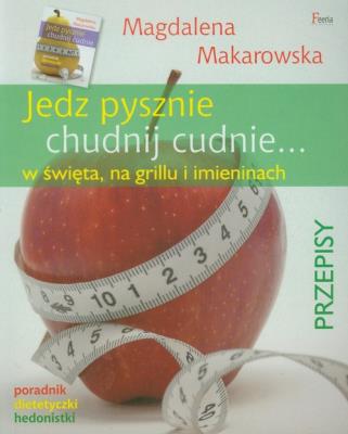 Jedz pysznie, chudnij cudnie w święta, na grillu... Autor: Magdalena Makarowska. SmakLiter.pl Okładka książki Jedz pysznie, chudnij cudnie w święta, na grillu..