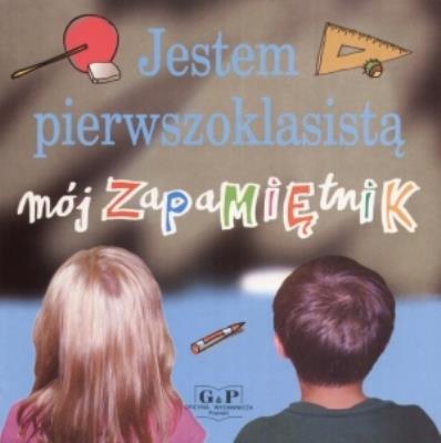 Jestem pierwszoklasistą. Mój zapamiętnik G&P. Autor: praca zbiorowa. SmakLiter.pl Okładka książki Jestem pierwszoklasistą. Mój zapamiętnik G&P