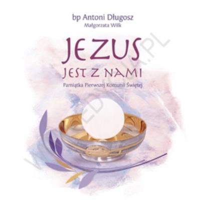 Okładka książki Jezus jest z nami. Pamiątka Pierwszej Komunii Św.