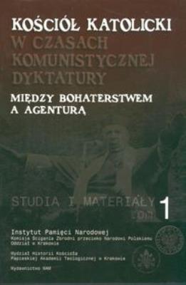 Okładka książki Kościół katolicki w czasach komunistycznej dyktatury. Między bohaterstwem a agenturą. Studia i materiały tom 1