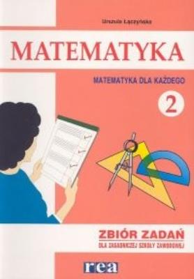 Matematyka dla każdego ZSZ 2 zbiór zadań REA. Autor: Łączyńska Urszula. SmakLiter.pl Okładka książki Matematyka dla każdego ZSZ 2 zbiór zadań REA