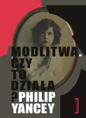 Modlitwa. Czy to działa?. Autor: Yancey Philip. SmakLiter.pl Okładka książki Modlitwa. Czy to działa?