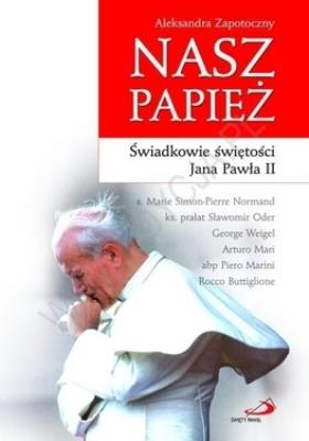 Nasz Papież. Świadkowie świętości Jana Pawła II. Autor: Zapotoczny Aleksandra. SmakLiter.pl Okładka książki Nasz Papież. Świadkowie świętości Jana Pawła II