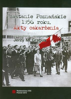 Powstanie Poznańskie 1956 Akty oskarżenia. Autor: Grabus Jerzy M.. SmakLiter.pl Okładka książki Powstanie Poznańskie 1956 Akty oskarżenia