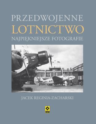 Przedwojenne Lotnictwo. Najpiękniejsze fotografie. Autor: Reginia-Zacharski Jacek. SmakLiter.pl Okładka książki Przedwojenne Lotnictwo. Najpiękniejsze fotografie
