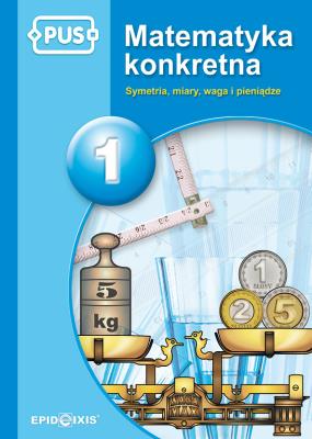 PUS Matematyka konkretna 1  Symetria, miary, waga. Autor: Maria Krupska. SmakLiter.pl Okładka książki PUS Matematyka konkretna 1  Symetria, miary, waga
