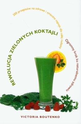 Rewolucja zielonych koktajli. Autor: Victoria Boutenko. SmakLiter.pl Okładka książki Rewolucja zielonych koktajli