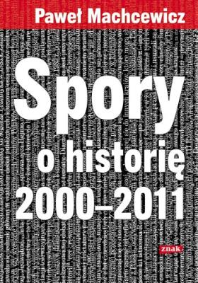 Spory o historię 2000-2011. Autor: Machcewicz Paweł. SmakLiter.pl Okładka książki Spory o historię 2000-2011