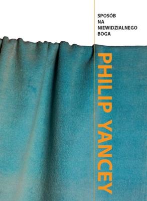 Sposób na niewidzialnego Boga. Autor: Yancey Philip. SmakLiter.pl Okładka książki Sposób na niewidzialnego Boga