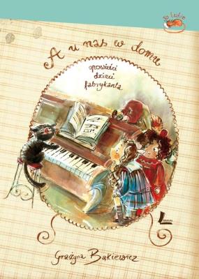 A u nas w domu. Opowieści fabrykanta. Autor: Grażyna Bąkiewicz. SmakLiter.pl Okładka książki A u nas w domu. Opowieści fabrykanta