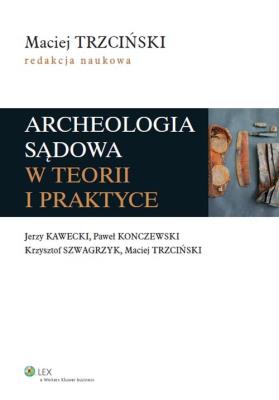 Archeologia sądowa w teorii i praktyce. Autor: Maciej Trzciński. SmakLiter.pl Okładka książki Archeologia sądowa w teorii i praktyce