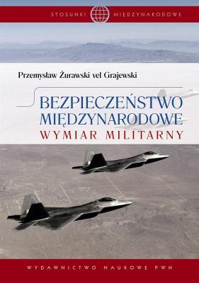 Okładka książki Bezpieczeństwo międzynarodowe Wymiar militarny