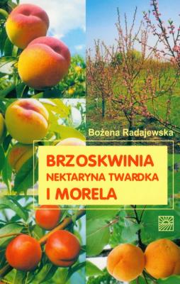 Brzoskwinia, nektaryna twardka i morela Wyd. II. Autor: Radajewska Bożena. SmakLiter.pl Okładka książki Brzoskwinia, nektaryna twardka i morela Wyd. II
